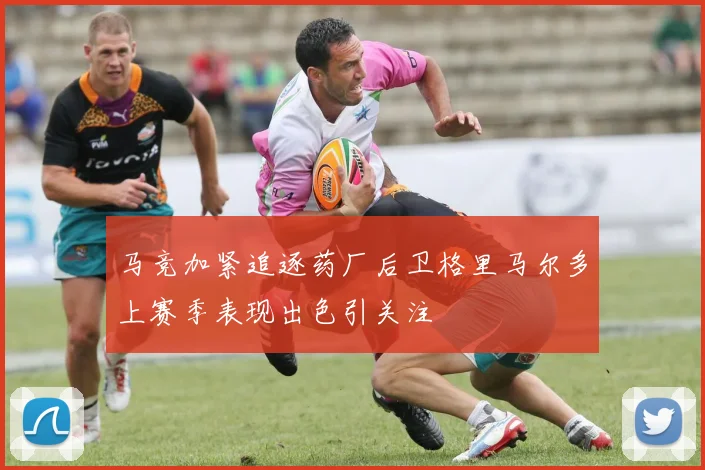 马竞加紧追逐药厂后卫格里马尔多上赛季表现出色引关注
