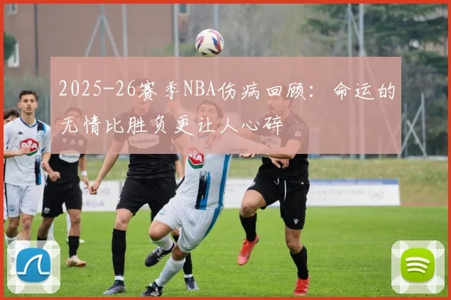 2025-26赛季NBA伤病回顾：命运的无情比胜负更让人心碎
