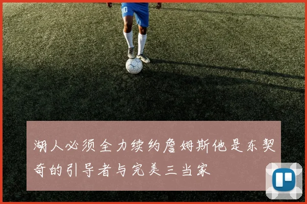 湖人必须全力续约詹姆斯他是东契奇的引导者与完美三当家