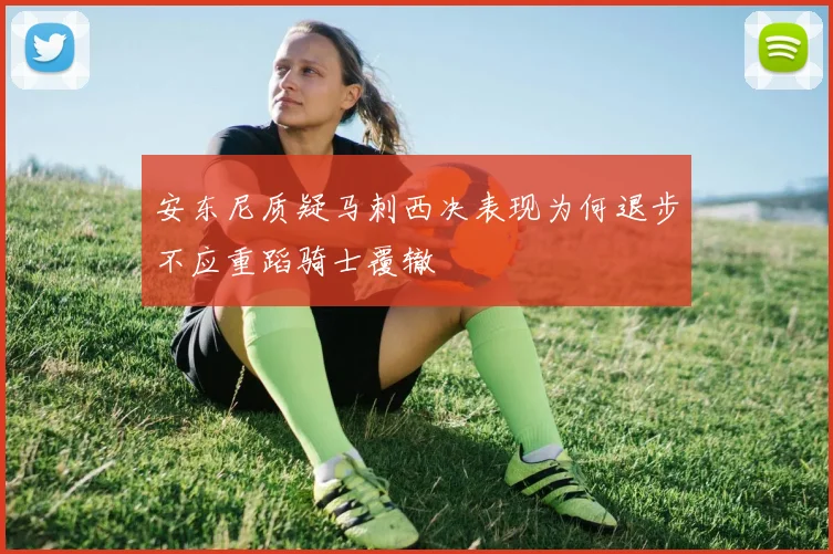 安东尼质疑马刺西决表现为何退步不应重蹈骑士覆辙